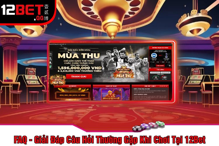 FAQ - Giải Đáp Câu Hỏi Thường Gặp Khi Chơi Tại 12Bet