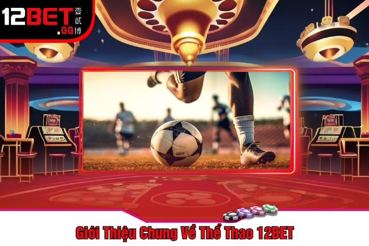 Giới Thiệu Chung Về Thể Thao 12BET