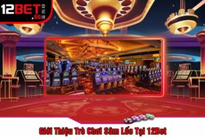 Giới Thiệu Trò Chơi Sâm Lốc Tại 12Bet