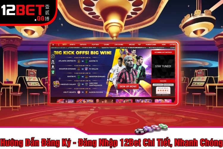 Hướng Dẫn Đăng Ký - Đăng Nhập 12Bet Chi Tiết, Nhanh Chóng