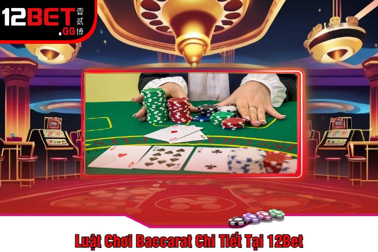 Luật Chơi Baccarat Chi Tiết Tại 12Bet