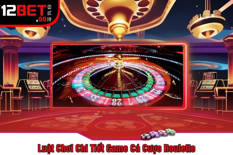 Luật Chơi Chi Tiết Game Cá Cược Roulette