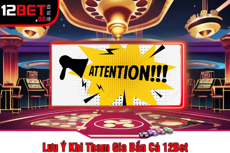 Lưu Ý Khi Tham Gia Bắn Cá 12Bet