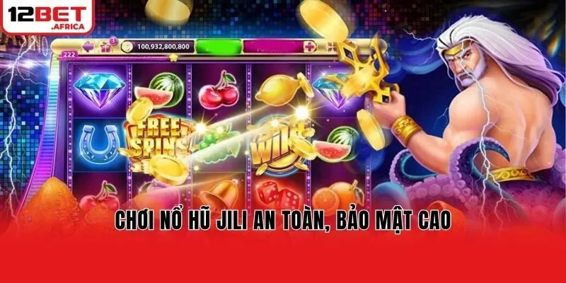 Chơi nổ hũ Jili an toàn, bảo mật cao