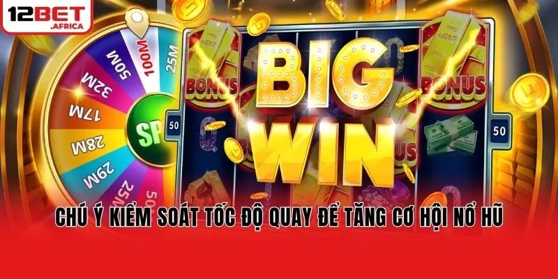 Chú ý kiểm soát tốc độ quay để tăng cơ hội nổ hũ