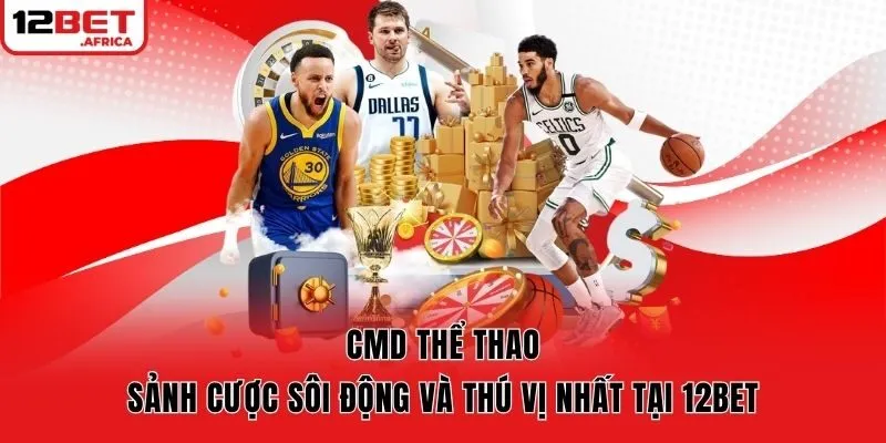 CMD Thể Thao – Sảnh Cược Sôi Động Và Thú Vị Nhất Tại 12bet