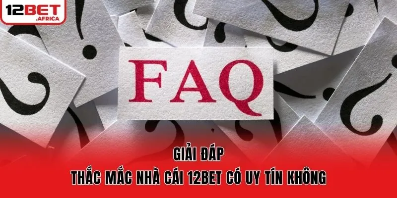 Giải đáp thắc mắc nhà cái 12bet có uy tín không