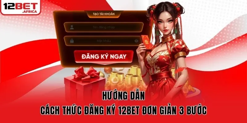 Hướng dẫn cách thức đăng ký 12bet đơn giản 3 bước