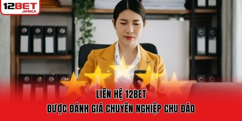 Liên hệ 12bet được đánh giá chuyên nghiệp chu đáo