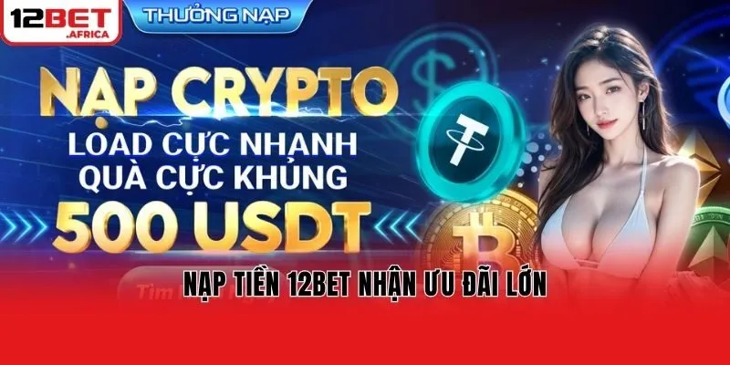 Nạp tiền 12bet nhận ưu đãi lớn