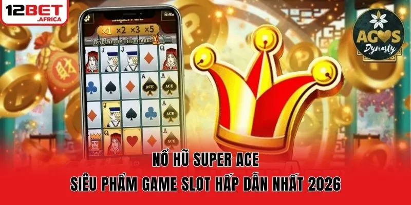 Nổ Hũ Super Ace – Siêu Phẩm Game Slot Hấp Dẫn Nhất 2026