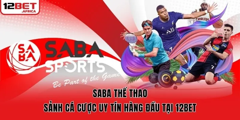 SABA Thể Thao – Sảnh Cá Cược Uy Tín Hàng Đầu Tại 12bet