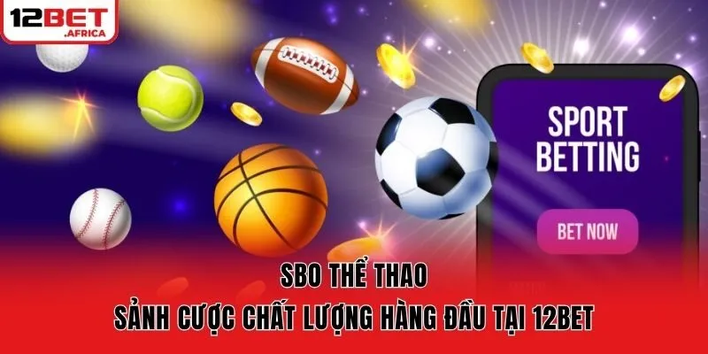 SBO Thể Thao  – Sảnh Cược Chất Lượng Hàng Đầu Tại 12bet