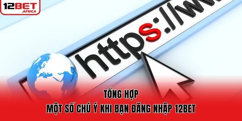 Tổng hợp một số chú ý khi bạn đăng nhập 12bet